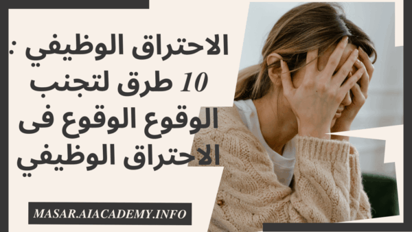 الاحتراق الوظيفي : 10 طرق لتجنب الوقوع الوقوع فى الاحتراق الوظيفي