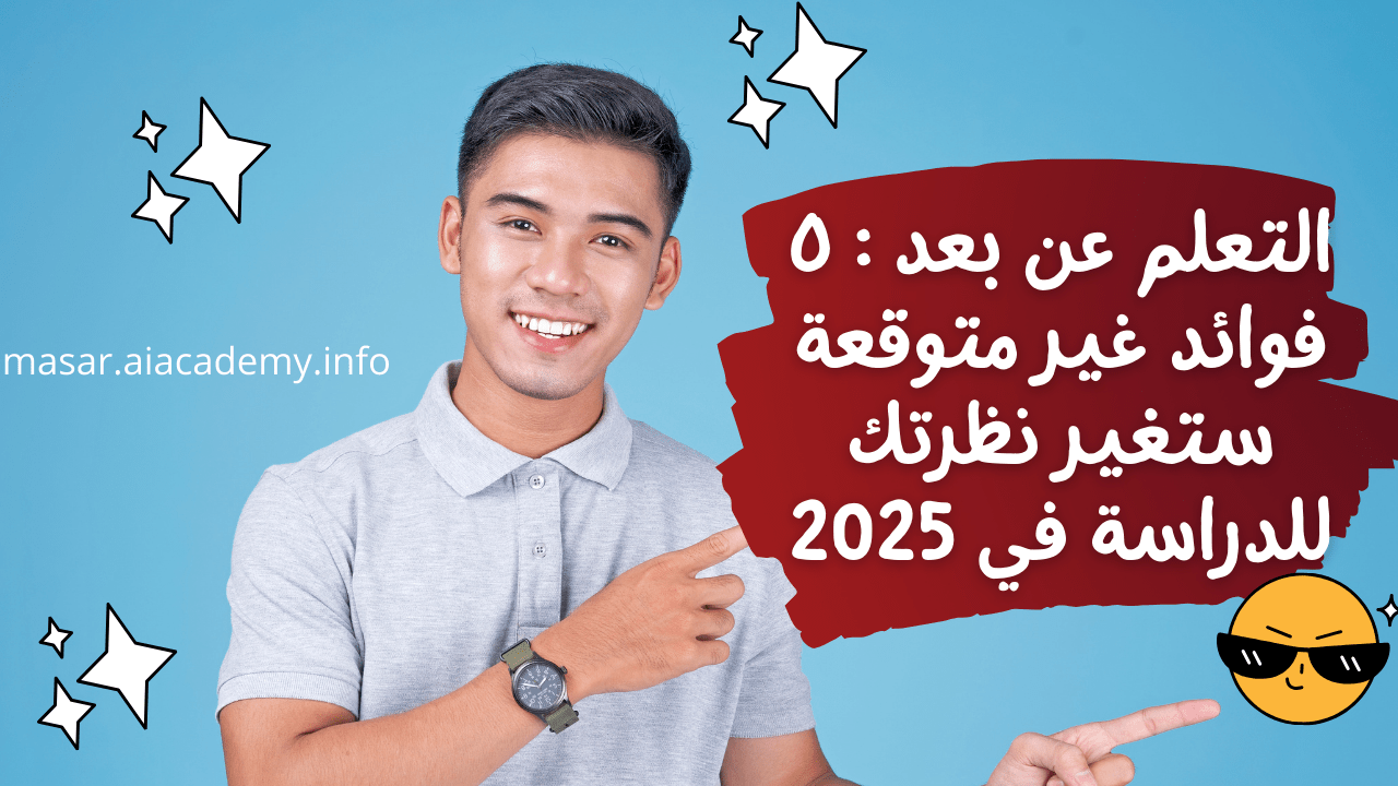 التعلم عن بعد : ٥ فوائد غير متوقعة ستغير نظرتك للدراسة في 2025